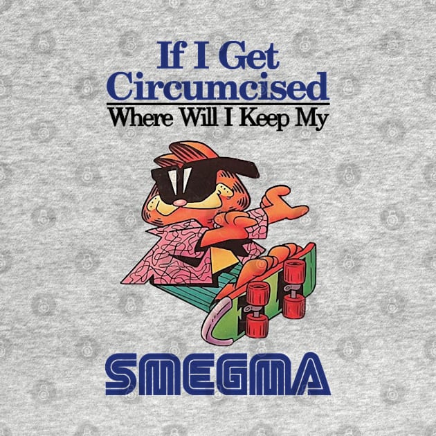 if i get circumcised when will i keep my smegma by Quintyne95